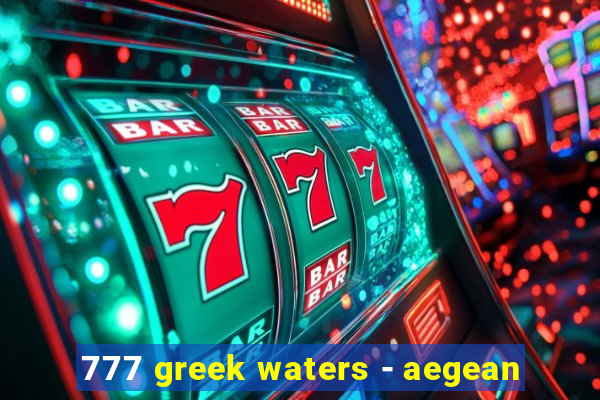 777 greek waters - aegean