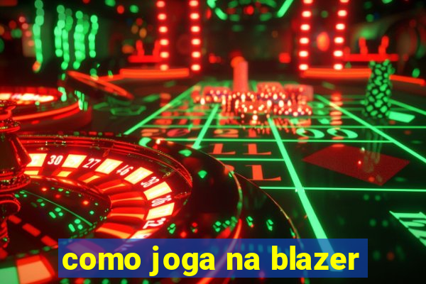 como joga na blazer