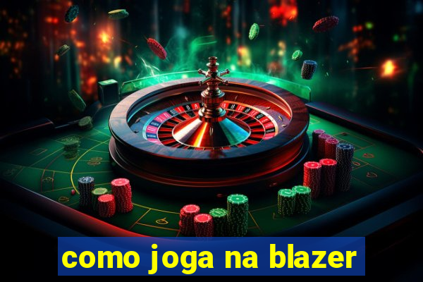 como joga na blazer