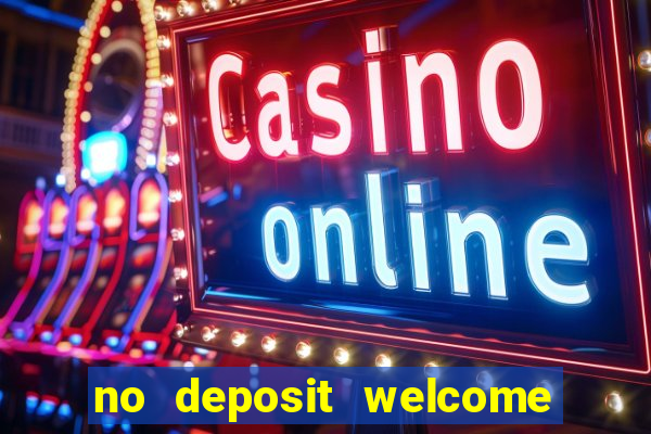 no deposit welcome bonus casinos