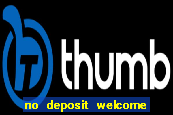 no deposit welcome bonus casinos