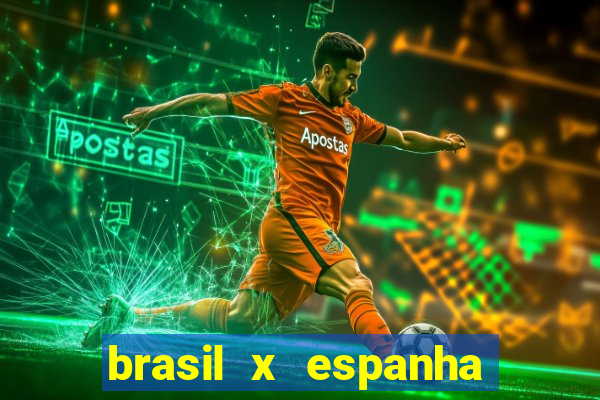 brasil x espanha ao vivo