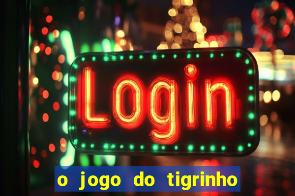 o jogo do tigrinho da dinheiro mesmo