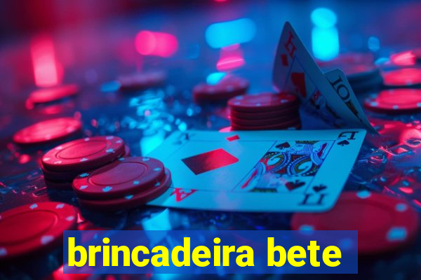 brincadeira bete