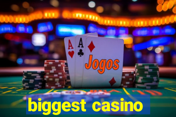 biggest casino