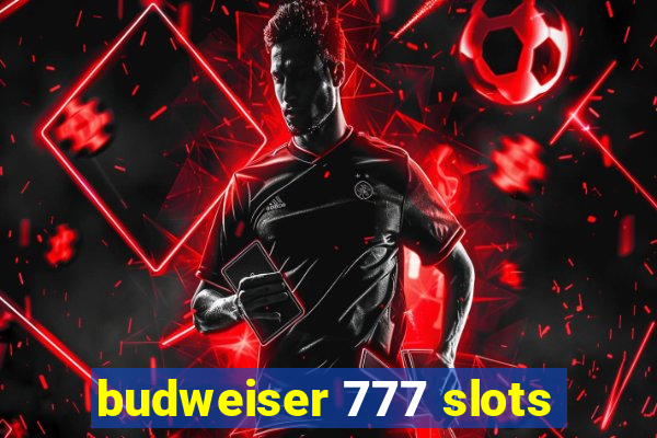 budweiser 777 slots