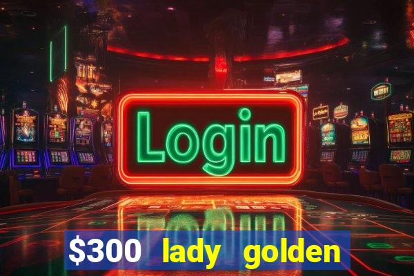 $300 lady golden casino no deposit bonus