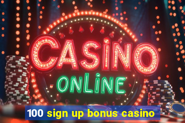 100 sign up bonus casino