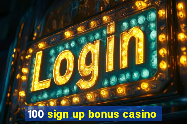 100 sign up bonus casino