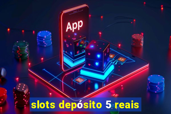 slots depósito 5 reais