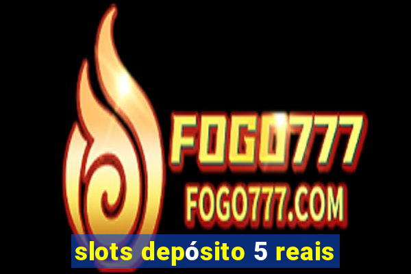 slots depósito 5 reais