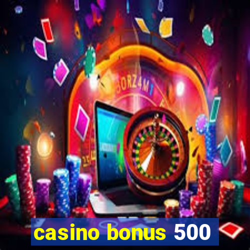 casino bonus 500