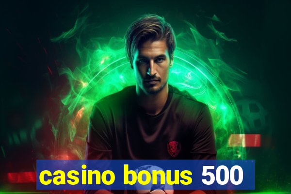 casino bonus 500