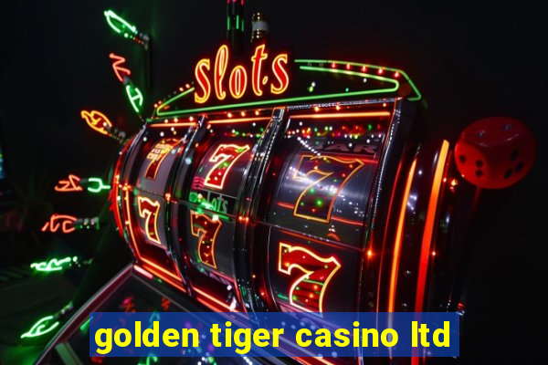 golden tiger casino ltd