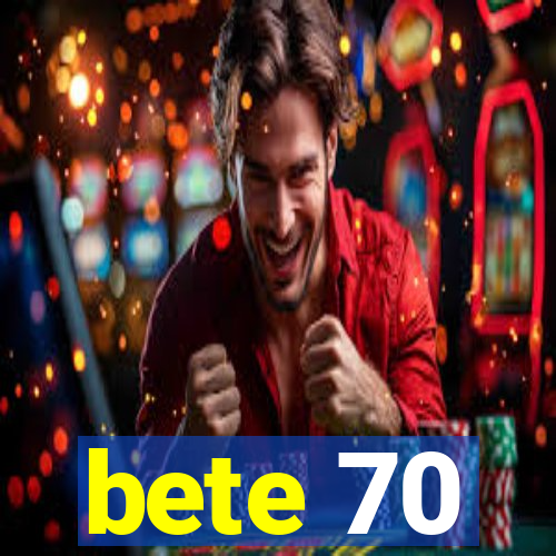 bete 70