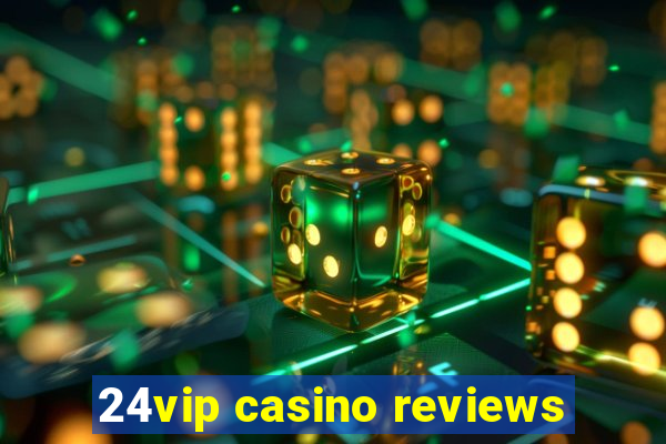 24vip casino reviews