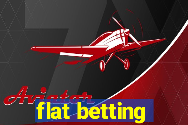 flat betting