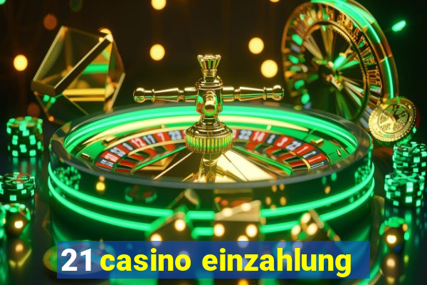 21 casino einzahlung