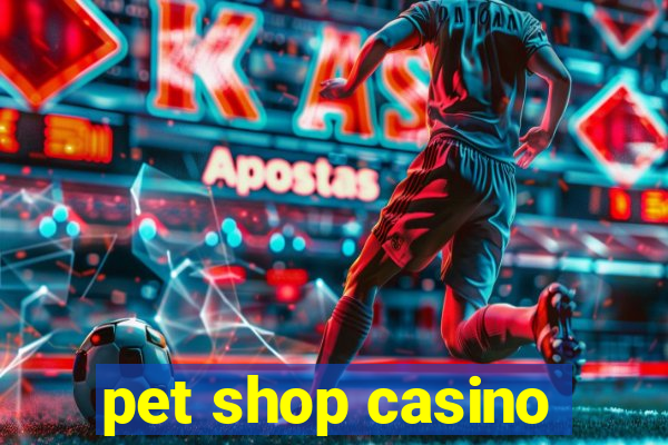 pet shop casino