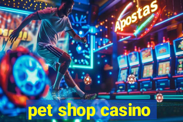 pet shop casino