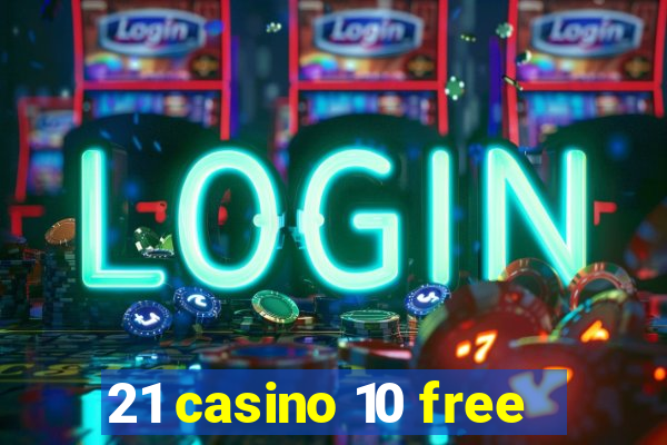 21 casino 10 free