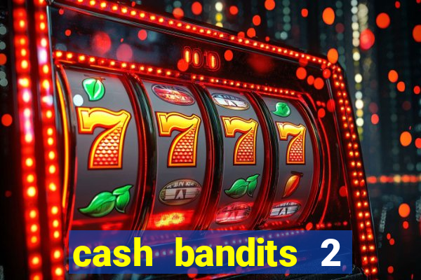 cash bandits 2 slot machine