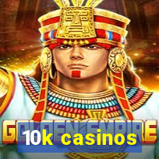 10k casinos