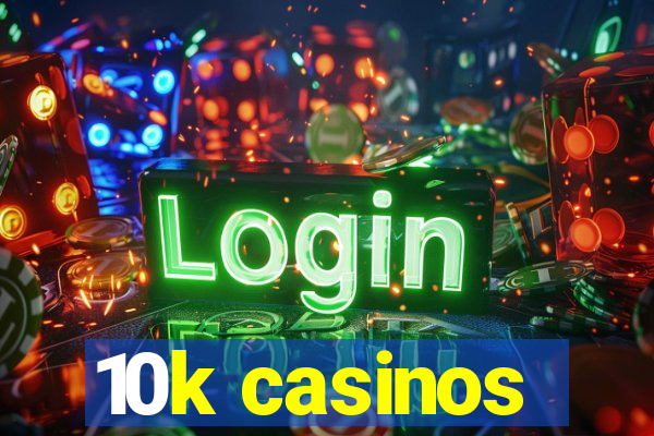 10k casinos