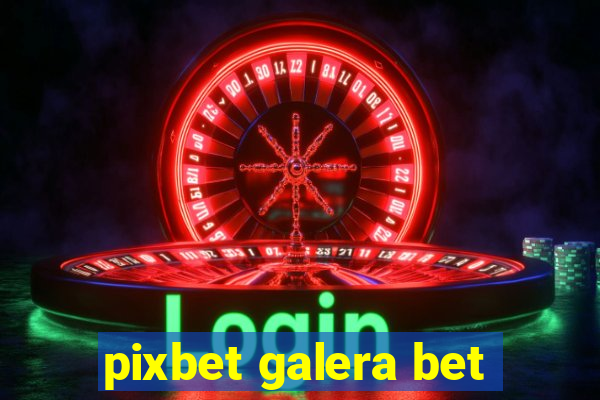 pixbet galera bet