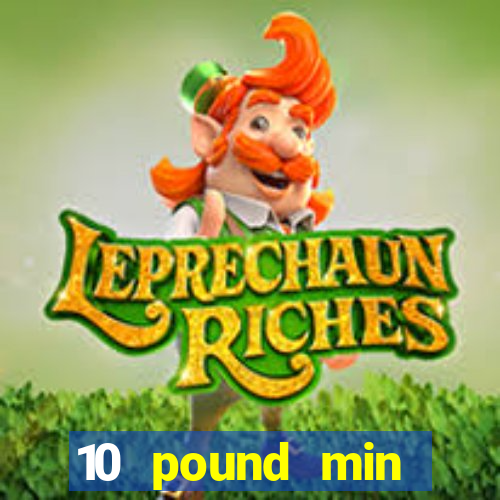 10 pound min deposit casino