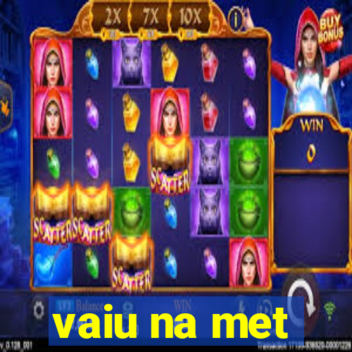 vaiu na met