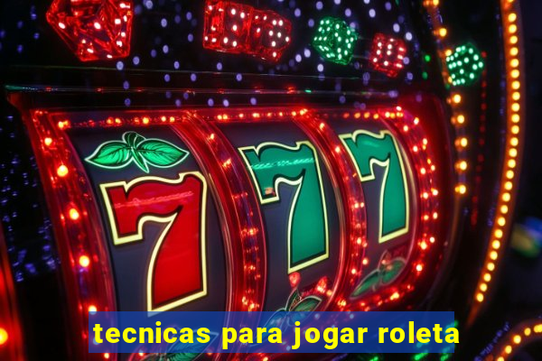 tecnicas para jogar roleta