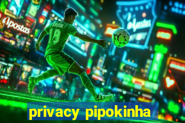 privacy pipokinha