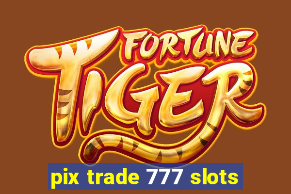 pix trade 777 slots