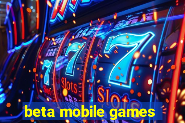 beta mobile games