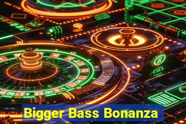 Bigger Bass Bonanza