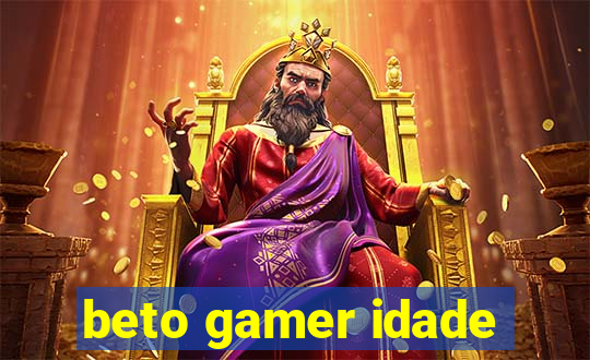 beto gamer idade