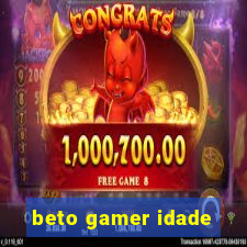 beto gamer idade