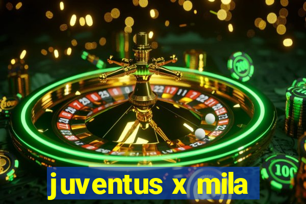 juventus x mila