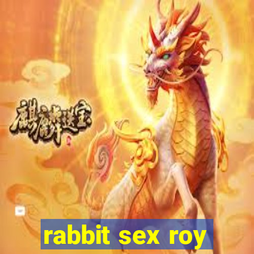 rabbit sex roy