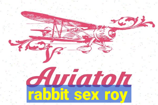 rabbit sex roy