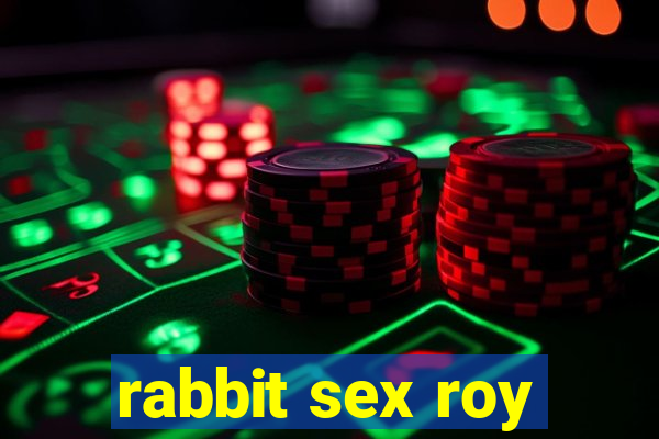 rabbit sex roy