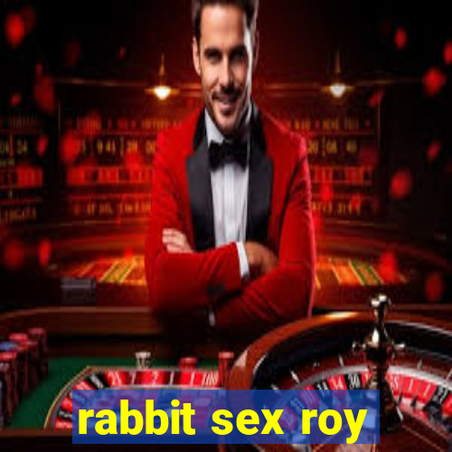 rabbit sex roy