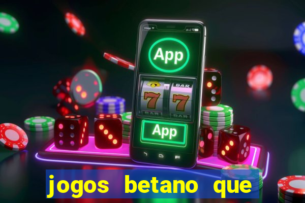 jogos betano que d?o dinheiro