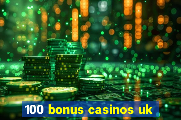 100 bonus casinos uk