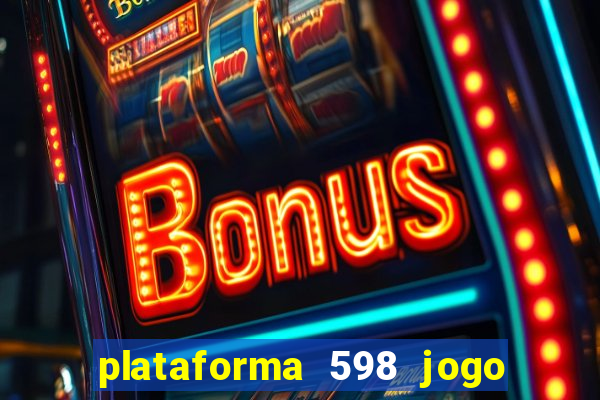 plataforma 598 jogo é confiável