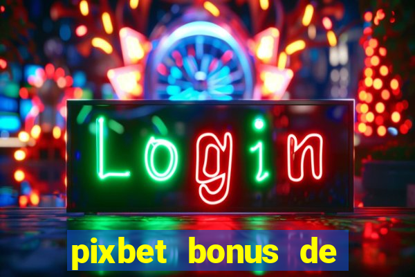 pixbet bonus de boas vindas