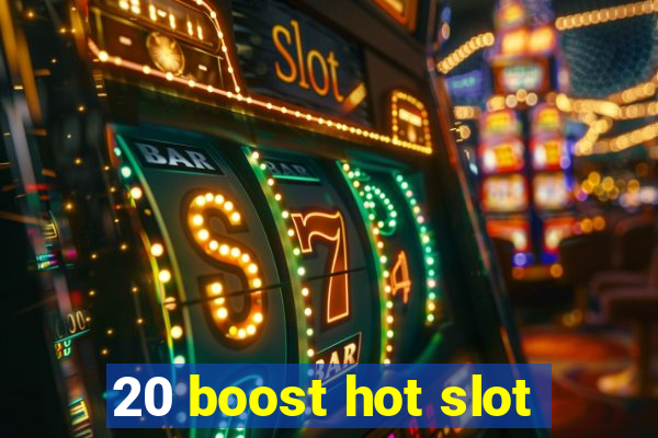 20 boost hot slot