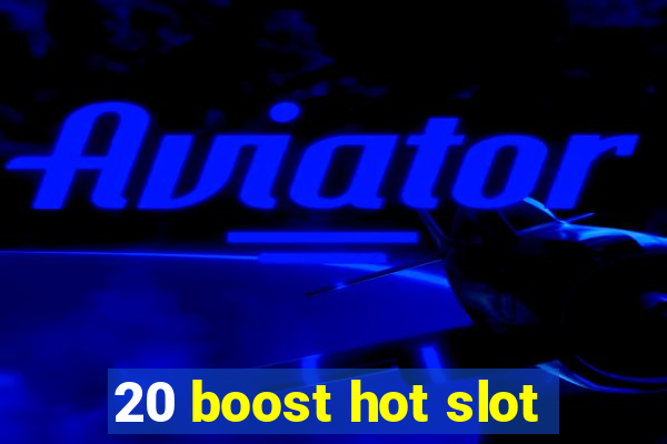 20 boost hot slot