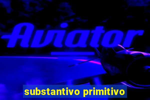 substantivo primitivo